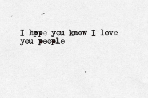 I hp ope you know I love you people