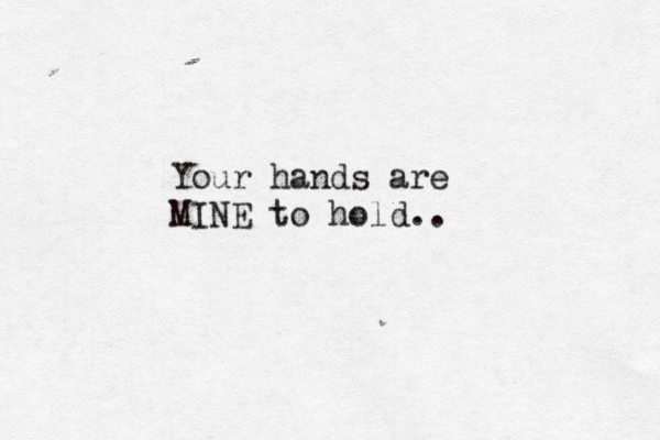 Your hands are MINE to hold.. 