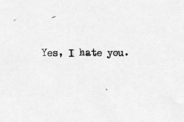 Yes, I hate you. 