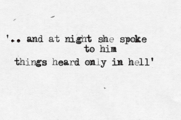 '.. and at night she spoke to him things heard only in hell' 