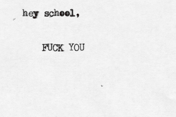 FUCK YOU hey school,