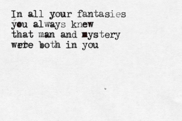 In all your fantasies you always knew that man and mystery wr et re e both in you