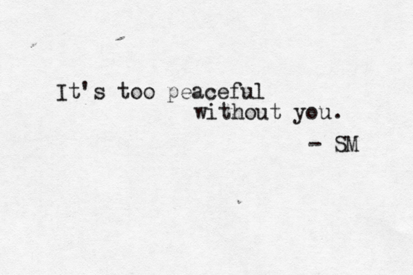 It's too peaceful without you . - SM 