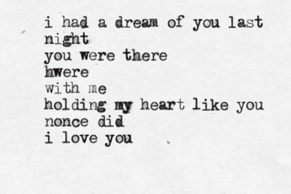 i had a dream of you last night you were there hwere with me holding my heart like you nonce did i love you 