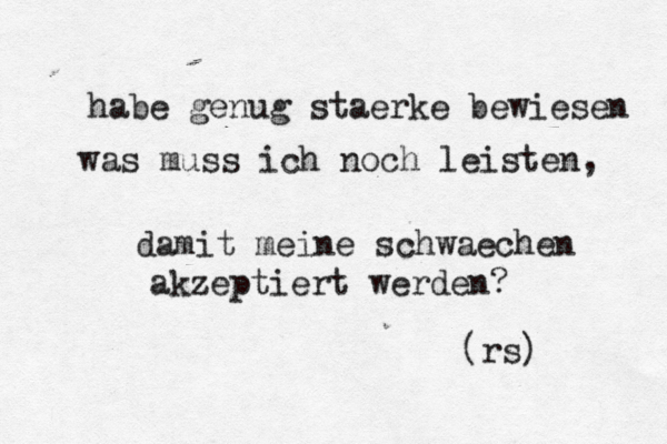 habe genug staerke bewiesen was muss ich noch leisten, damit meine schwaechen akzeptiert werden? (rs)