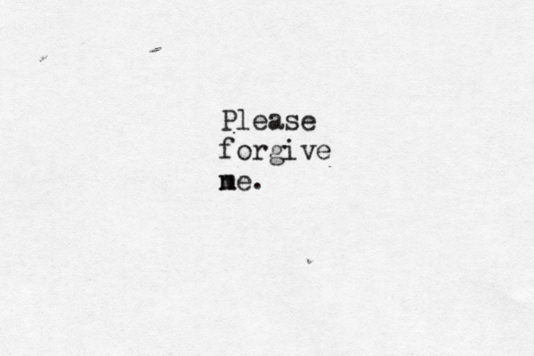 Please forgive ne m .