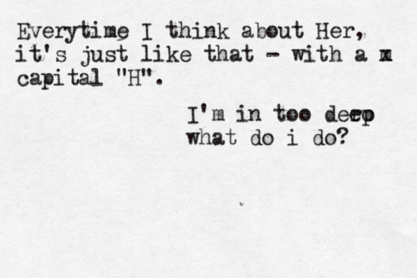 Everytime I think about Her, it's just like that - with a m x capital "H". I'm in too dero ep what do i do? 