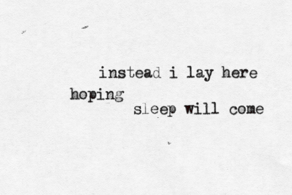 instead i lay here hoping sleep will come 