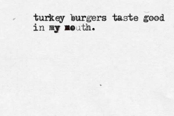 turkey burgers taste good in my mouth . 