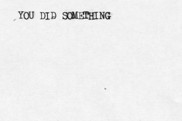 YOU DID SOMETHING