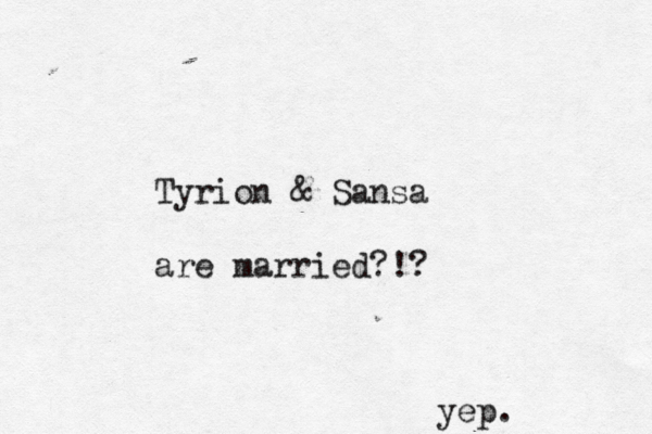 Tyrion & Sansa are married?!? yep.
