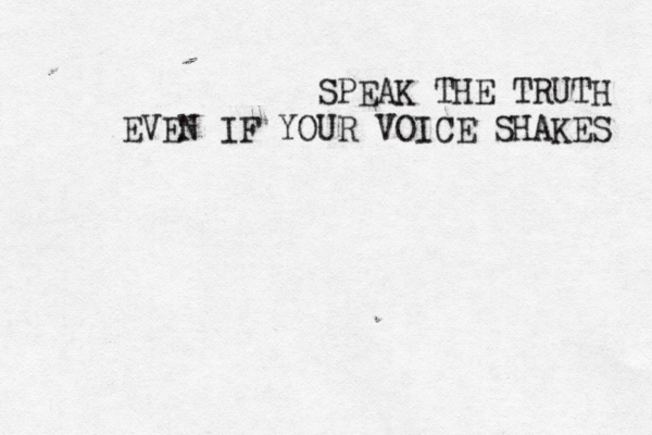 SPEAK THE TRUTH EVEN IF YOUR VOICE SHAKES 