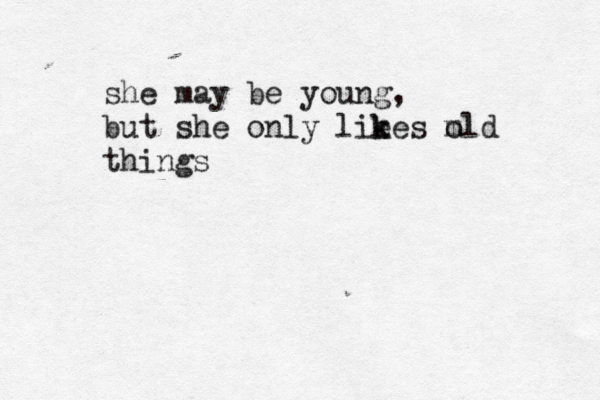she may be young, but she only lie k kes m old things 