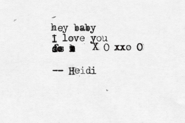 hey baby i I love you d so fs b x o X O xxo O -- Heidi
