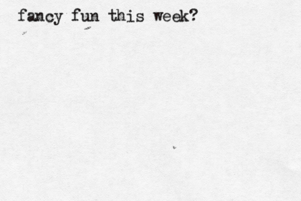 fancy fun this week?