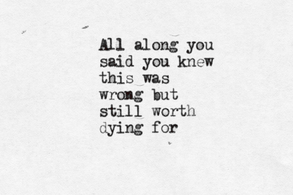 All along you said you knew this was wrong but still worth dying for