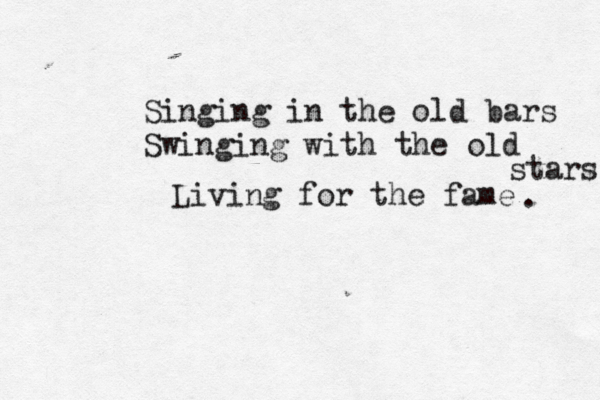 Singing in the old bars Swinging with the old stars Living for the fame . 