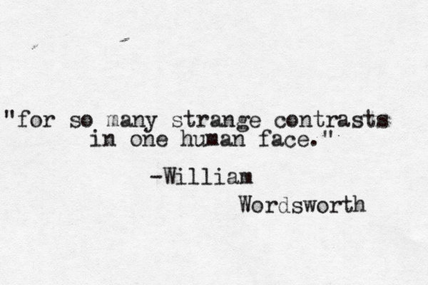 "insert inspiring quote here." |cool design here| * * * * * * * * * * * * * * * * * * * * * * * * * * * * * * * * * * * * * * * * * * "for so many strange contrasts in one human face." -William Wordsworth 