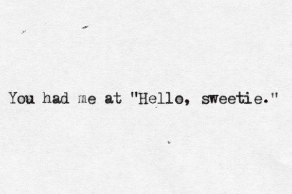 You had me at "Hello, sweetie." 