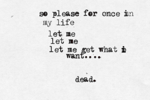 so please for once m in my life let me let me let me get what o i i i want.... dead.