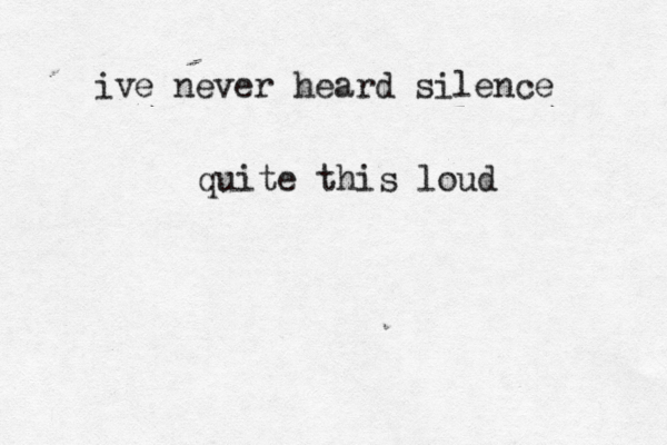 ive never heard silence quite this loud 