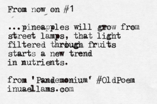 From now on } #1 ...pineapples will grow from street lamps, that light filtered thriug o ough fruits starts a new trend in nutrients. from 'Pandemonium' #OldPoem inuaellams.com 