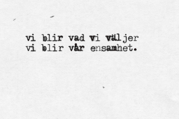 vi blir vad vi va "ljer vi blir va 'r ensamhet.