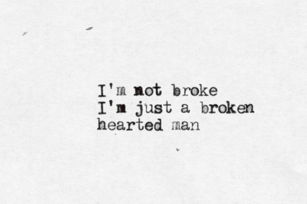 I'm not broke I'm just a broken hearted man