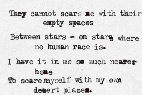 They cannot scare me with their empty spaces Between stars - on stara s where no human race is. I have it in me so much nearee r home To scare nys n elf with my own deae s rt places. 