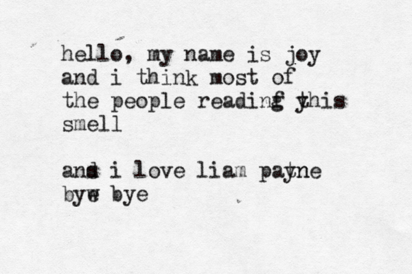 hello, my name is joy and i think most of the people readinf y g this smell ans i d love liam patn yne byw e bye 