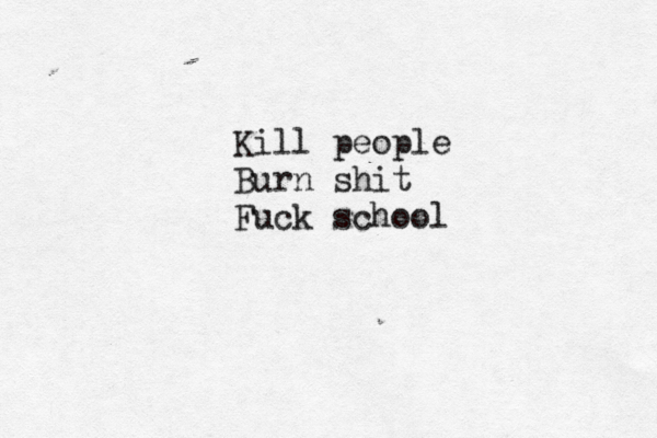 Kill people Burn shit Fuck school