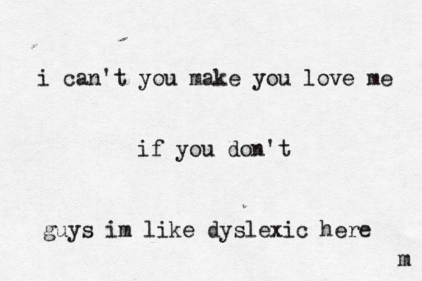 i can't you make you love me if you don't m guys im like dyslexic here 
