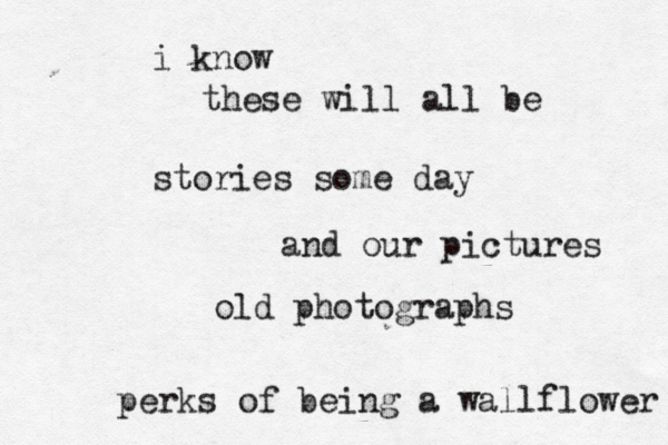 i know these will all be stories some day and our pictures old photographs ~perks of being a wallflower 