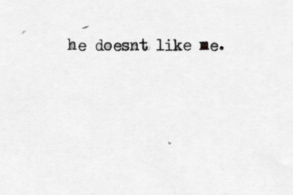 he doesnt like me . 