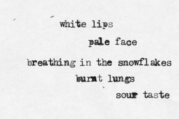 white lips pale face breathing in the snowflakes burnt lungs sour taste 