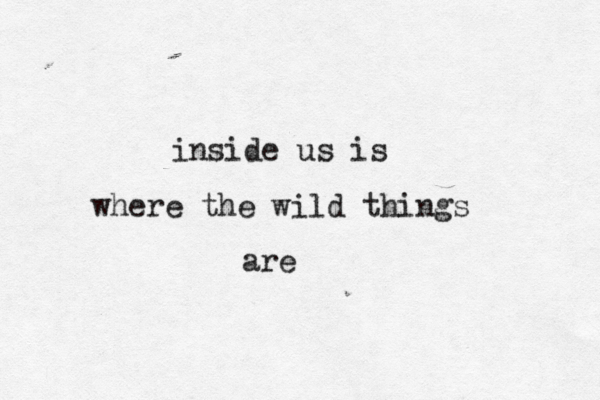 inside us is where the wild things are