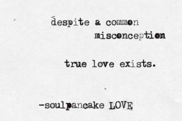 despite a common misconception true love exists. -soulpancake LOVE 
