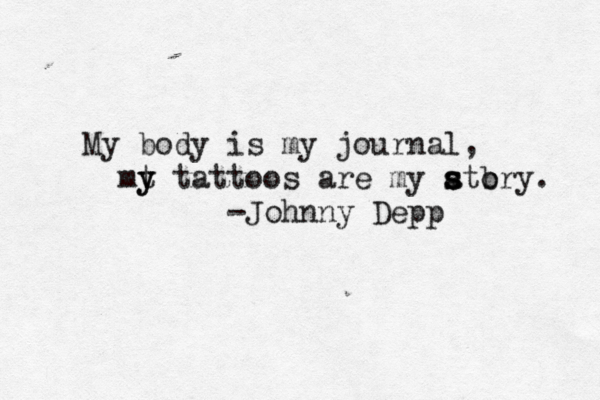My body is my journal, mt y y tattoos are my atory s s s b . -Johnny Depp 