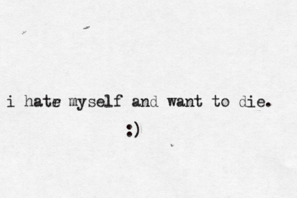 i hatr e myself and want to die. :)