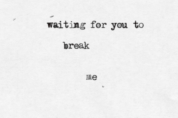 waiting for you to break me 