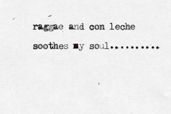 raggae and con leche soothes my soul.......... 