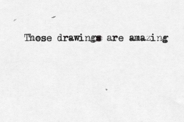Those drawings are amazing 
