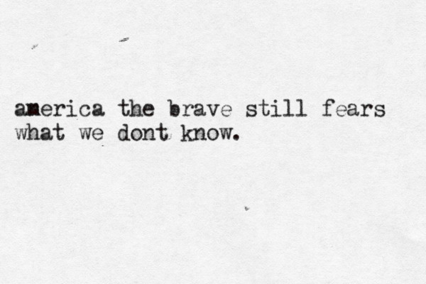 aner m ica the brave still fears what we dont know.