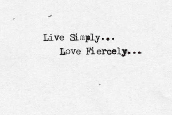 Live Simply... Love Fiercely... 