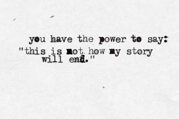 you have the power to say: "this is mot n n how my story will enf d d."