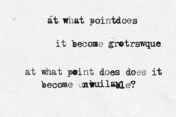at what pointdoes it become grotrswque at what point does does it become unv builav ble?