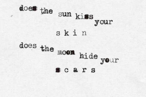 does the sun kiss your s k i n does the moon hide your s c a r s