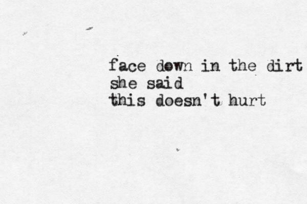 face down in the dirt she said this doesn't hurt 