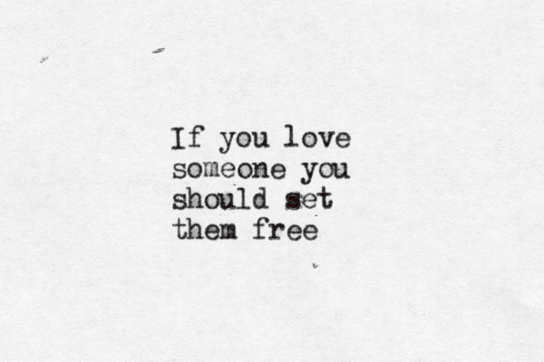 If you love someone you should set them free