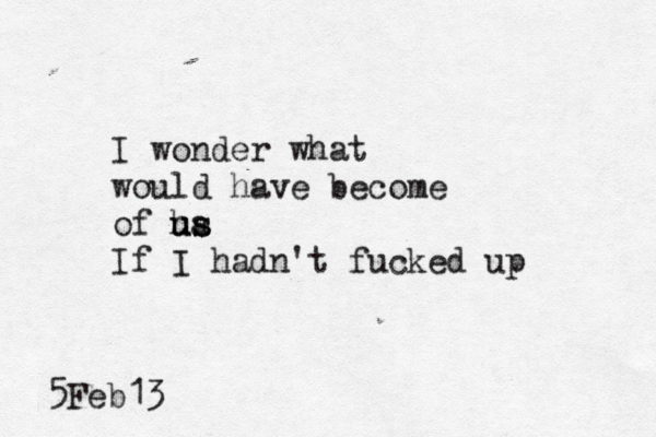 I wonder what would have become of ha us us If I hadn't fucked up 5Feb13 